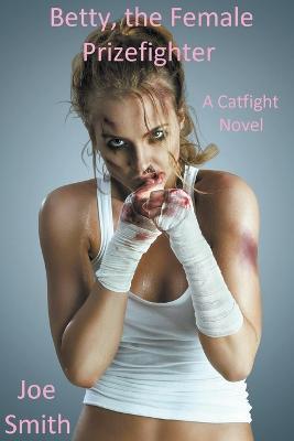 Betty, the Female Prizefighter (A Catfight Novel) - Joe Smith - cover