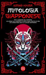 Mitologia Giapponese: Miti e Leggende del Giappone. Un Viaggio alla Scoperta di Spiriti, Yokai, Mostri ed Eroi che hanno reso unica la Cultura Giapponese