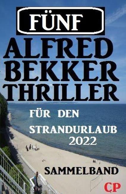Fünf Alfred Bekker Thriller für den Strandurlaub 2022
