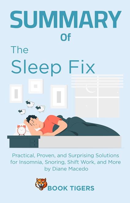 Summary of The Sleep Fix: Practical, Proven, and Surprising Solutions for Insomnia, Snoring, Shift Work, and More by Diane Macedo