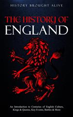 The History of England: An Introduction to Centuries of English Culture, Kings & Queens, Key Events, Battles & More