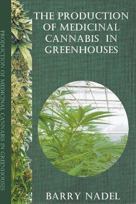 The Production of Medicinal Cannabis in Greenhouses - Barry Nadel - cover