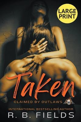 Taken: A Steamy Reverse Harem Biker Romance (Large Print) - R B Fields - cover