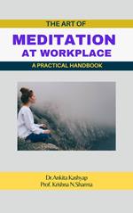 The Art of Meditation at Workplace: A Practical Handbook