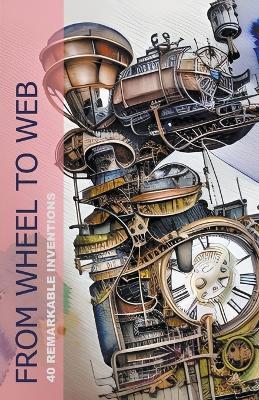 From Wheel To Web: 40 Remarkable Inventions - Pa Books - cover