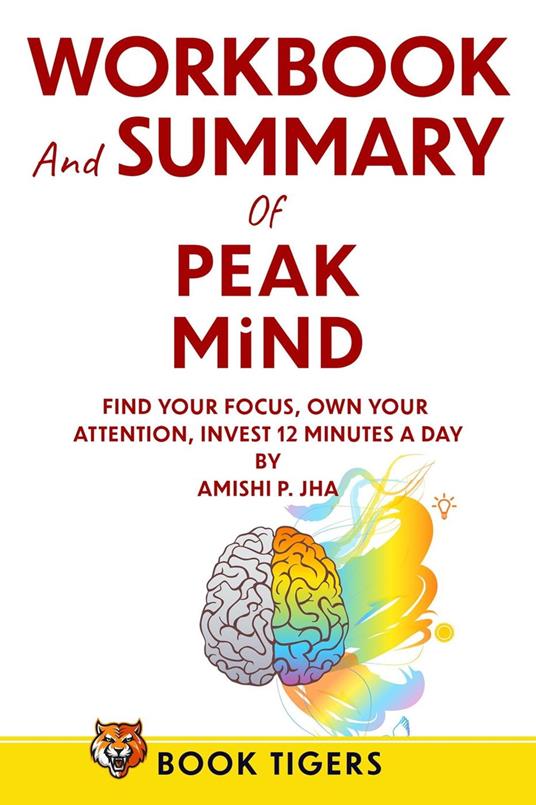 Workbook & Summary for Peak Mind: Find Your Focus, Own Your Attention, Invest 12 Minutes a Day