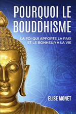 Pourquoi Le Bouddhisme : La foi qui apporte la paix et le bonheur à la vie