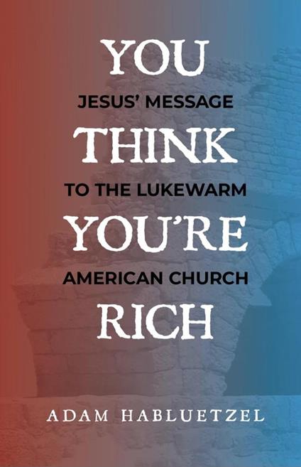 You Think You're Rich: Jesus' Message to the Lukewarm American Church