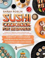 Sushi Cookbook for Beginners: Bring the Japanese Flavors into Your Family with Tasty and Easy-To-Replicate Homemade Sushi Recipes