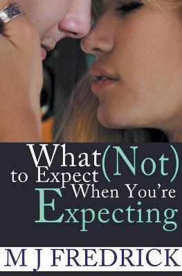 What (Not) to Expect When You're Expecting - Mj Fredrick - cover