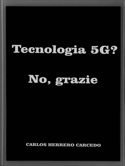 Tecnologia 5G? No, Grazie - CARLOS HERRERO CARCEDO - ebook