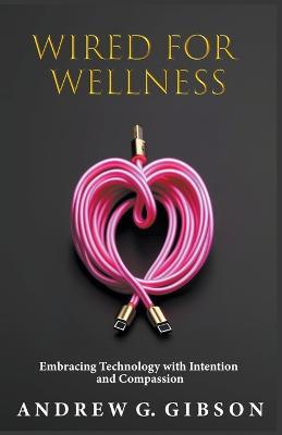 Wired For Wellness - Andrew G Gibson - cover