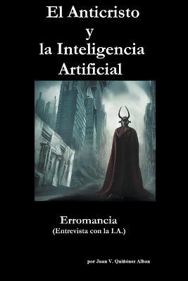 El Anticristo y la Inteligencia Artificial: Erromancia (Entrevista con la I.A.) - Juan Quinonez-Alban - cover