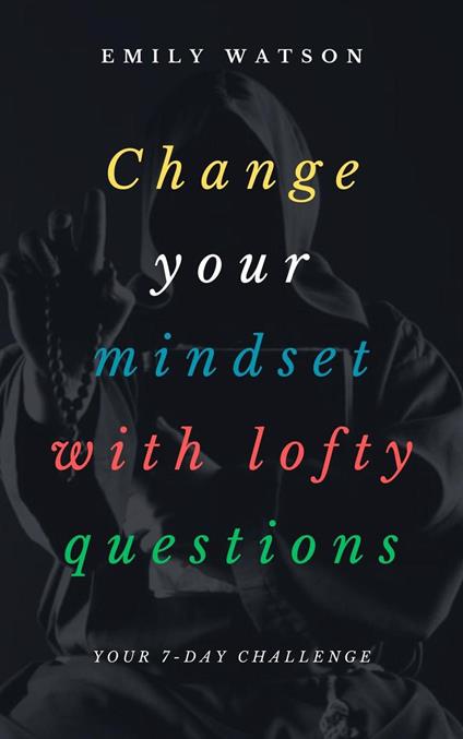 Change Your Mindset With Lofty Questions - Your 7-Day Challenge