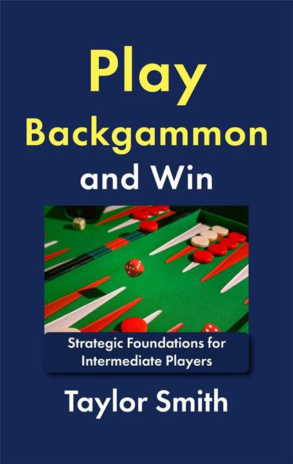 Play Backgammon and Win: Strategic Foundations for Intermediate Players