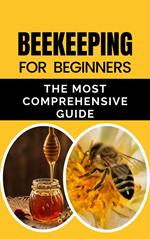Beekeeping for Beginners: The Most Comprehensive Guide