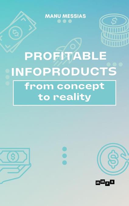 Profitable Infoproducts: From Concept to Reality - Manu Messias - ebook