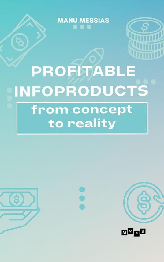 Profitable Infoproducts: From Concept to Reality - Manu Messias - ebook