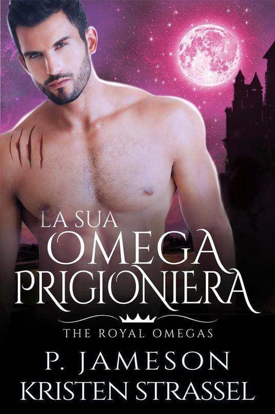La Sua Omega Prigioniera - P. Jameson,Kristen Strassel,Chiara Vitali - ebook
