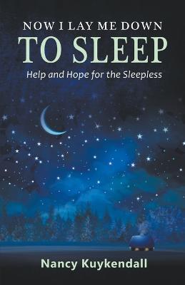 Now I Lay Me Down to Sleep: Help and Hope for the Sleepless - Nancy Kuykendall - cover