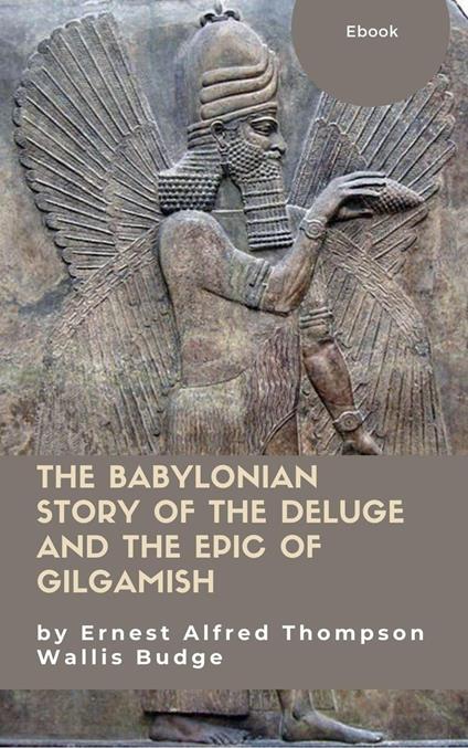 The Babylonian Story of the Deluge and the Epic of Gilgamish