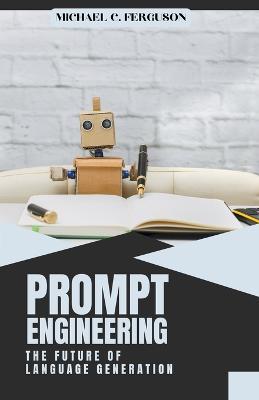 Prompt Engineering; The Future Of Language Generation - Michael Ferguson - cover