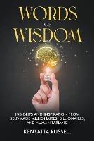 Words of Wisdom: Insights and Inspiration from Self-Made Millionaires, Billionaires, and Humanitarians