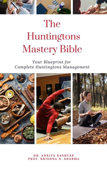 The Huntingtons Disease Mastery Bible: Your Blueprint for Complete Huntingtons Disease Management