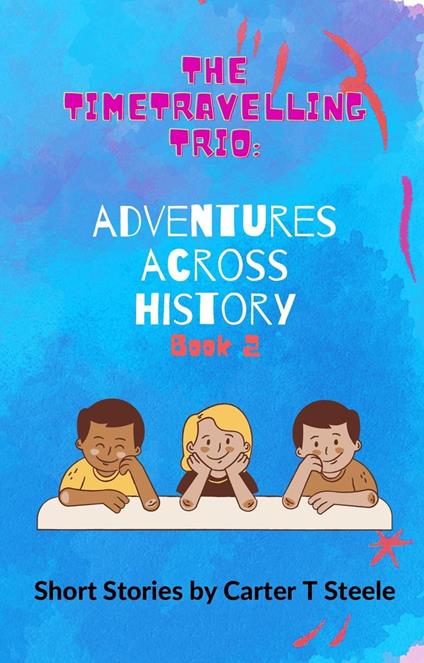 The Time-Travelling Trio: Adventure Stories Across History - Carter T Steele - ebook
