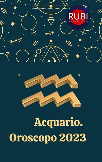 Acquario Oroscopo 2023 - Rubi Astrologa - ebook