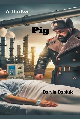 Pig: A Thriller - Darvin Babiuk - cover