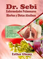 Dr. Sebi Enfermedades Pulmonares Hierbas y Dietas Alcalinas: Detener Enfermedades o Inflamaciones Pulmonares, Tos, Asma, Tuberculosis, etc., y Eliminar las Mucosidades Infectadas del Tubo Digestivo