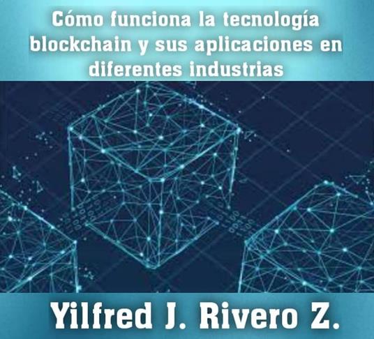 Como funciona la tecnología blockchain y sus aplicaciones en diferentes industrias