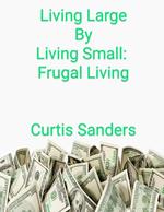 Living Large by Living Small: Frugal Living