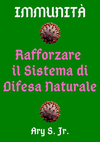 Immunità Rafforzare Il Sistema di Difesa Naturale - Ary S. Jr. - ebook