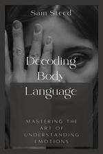 Decoding Body Language: Mastering the Art of Understanding Emotions