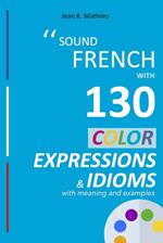 Sound French with 130 Color Expressions and Idioms
