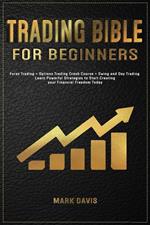Trading Bible For Beginners: Forex Trading + Options Trading Crash Course + Swing and Day Trading. Learn Powerful Strategies to Start Creating your Financial Freedom Today