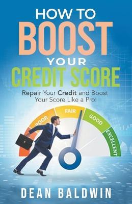 How To Boost Your Credit Score - Dean Baldwin - cover