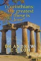 1 Corinthians: The Greatest of These is Love - Andrew C S Koh - cover