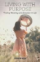 Living with Purpose: Finding Meaning and Direction in Life - Sergio Rijo - cover