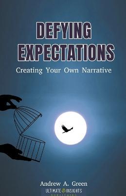 Defying Expectations: Creating Your Own Narrative - Andrew Green - cover