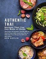 Authentic Thai Recipes That You Can Make at Home : Thai Food is So Aromatic, You'll Be Able to Smell It From a Mile Away! Learn How to Make Thai Curry Recipes for Mild and Spicy Dishes.