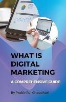What Is Digital Marketing- A Comprehensive Guide