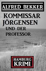 Kommissar Jörgensen und der Professor: Kommissar Jörgensen Hamburg Krimi
