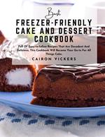 Best Freezer-Friendly Cake and Dessert Cookbook : Full Of Easy-to-follow Recipes That Are Decadent And Delicious, This Cookbook Will Become Your Go-to For All Things Cake.