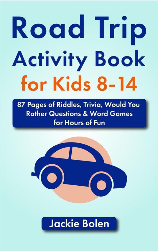 Road Trip Activity Book for Kids 8-14: 87 Pages of Riddles, Trivia, Would You Rather Questions & Word Games for Hours of Fun - Jackie Bolen - ebook