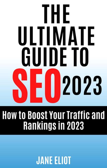 The Ultimate Guide to SEO 2023:How to Boost Your Traffic and Rankings in 2023