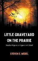 Little Graveyard on the Prairie - Steven E Wedel - cover