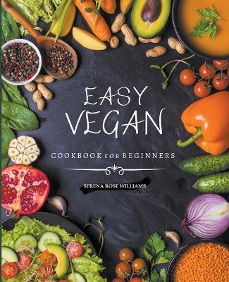 EASY VEGAN COOKBOOK for Beginners - Serena Rose William - cover